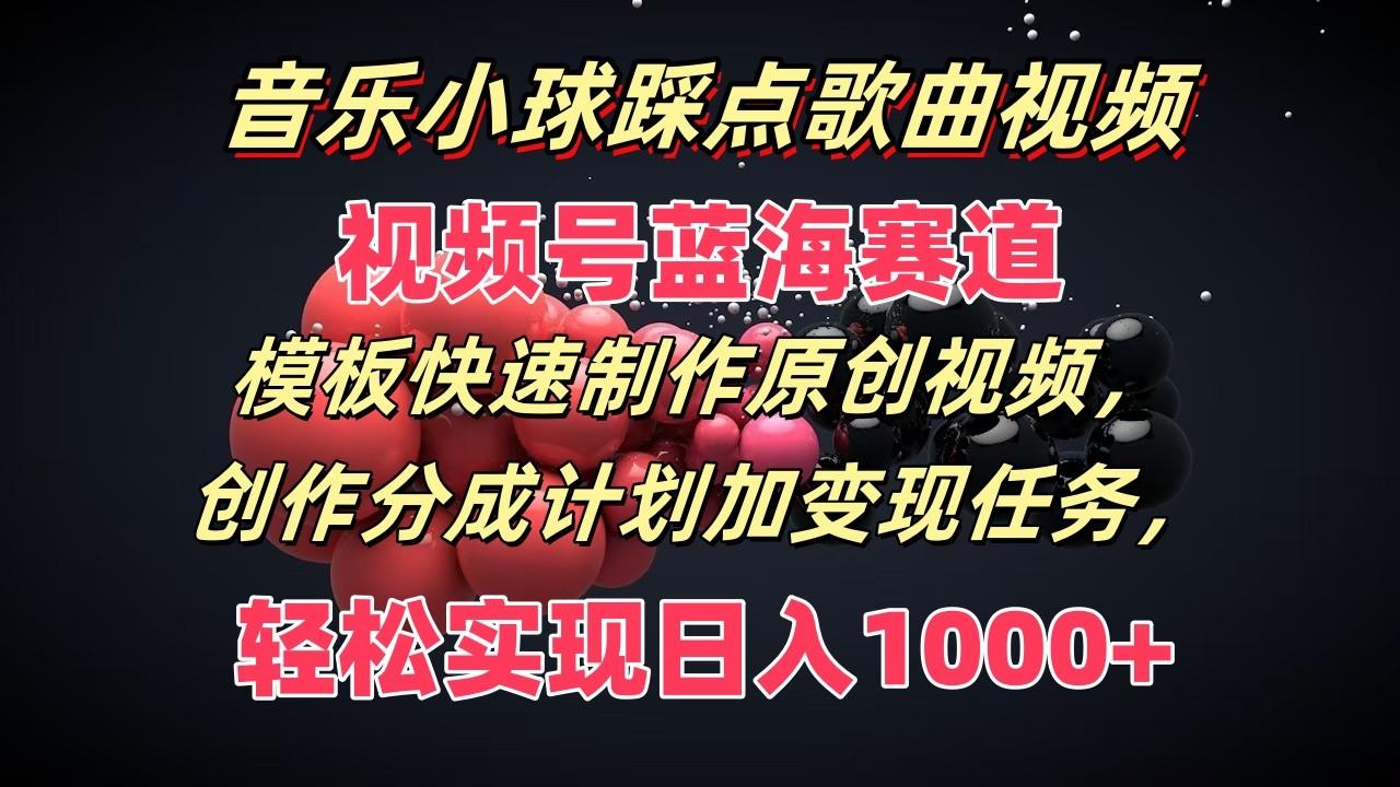 音乐小球踩点歌曲视频，视频号蓝海赛道，模板快速制作原创视频，分成计划加变现任务-米壳知道—知识分享平台