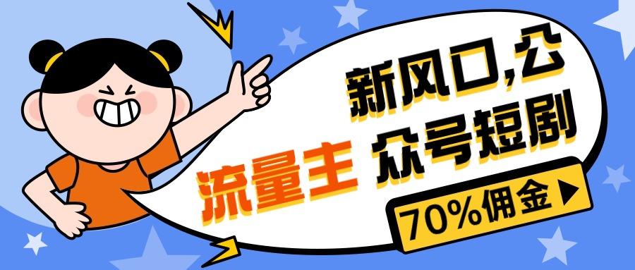 新风口公众号项目， 流量主短剧推广，佣金70%左右，新手小白可上手-米壳知道—知识分享平台