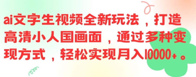 ai文字生视频全新玩法，打造高清小人国画面，通过多种变现方式，轻松实现月入1W+【揭秘】-米壳知道—知识分享平台