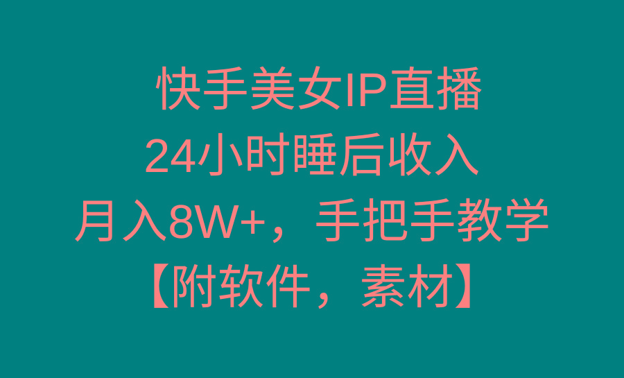 快手美女IP直播，24小时睡后收入，月入8W+，手把手教学【附软件，素材】-米壳知道—知识分享平台