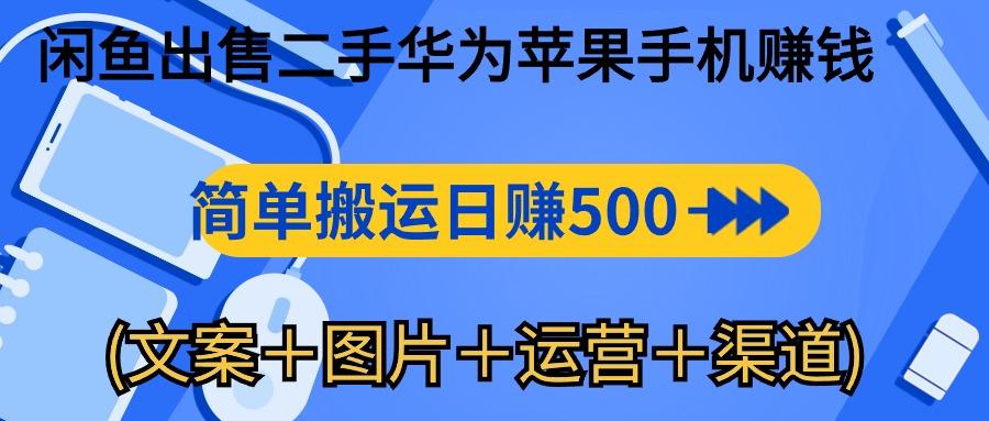 闲鱼出售二手华为苹果手机赚钱，简单搬运 日赚500-1000(文案＋图片＋运…-米壳知道—知识分享平台