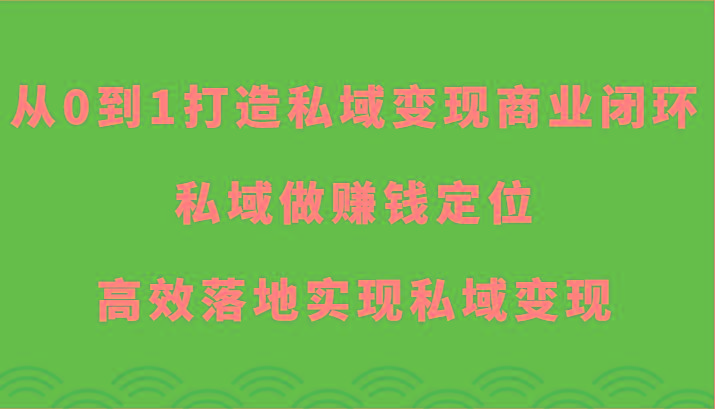 从0到1打造私域变现商业闭环-私域做赚钱定位，高效落地实现私域变现-米壳知道—知识分享平台