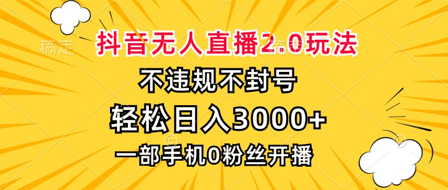 抖音无人直播2.0玩法，不违规不封号，轻松日入3000+，一部手机0粉开播-米壳知道—知识分享平台