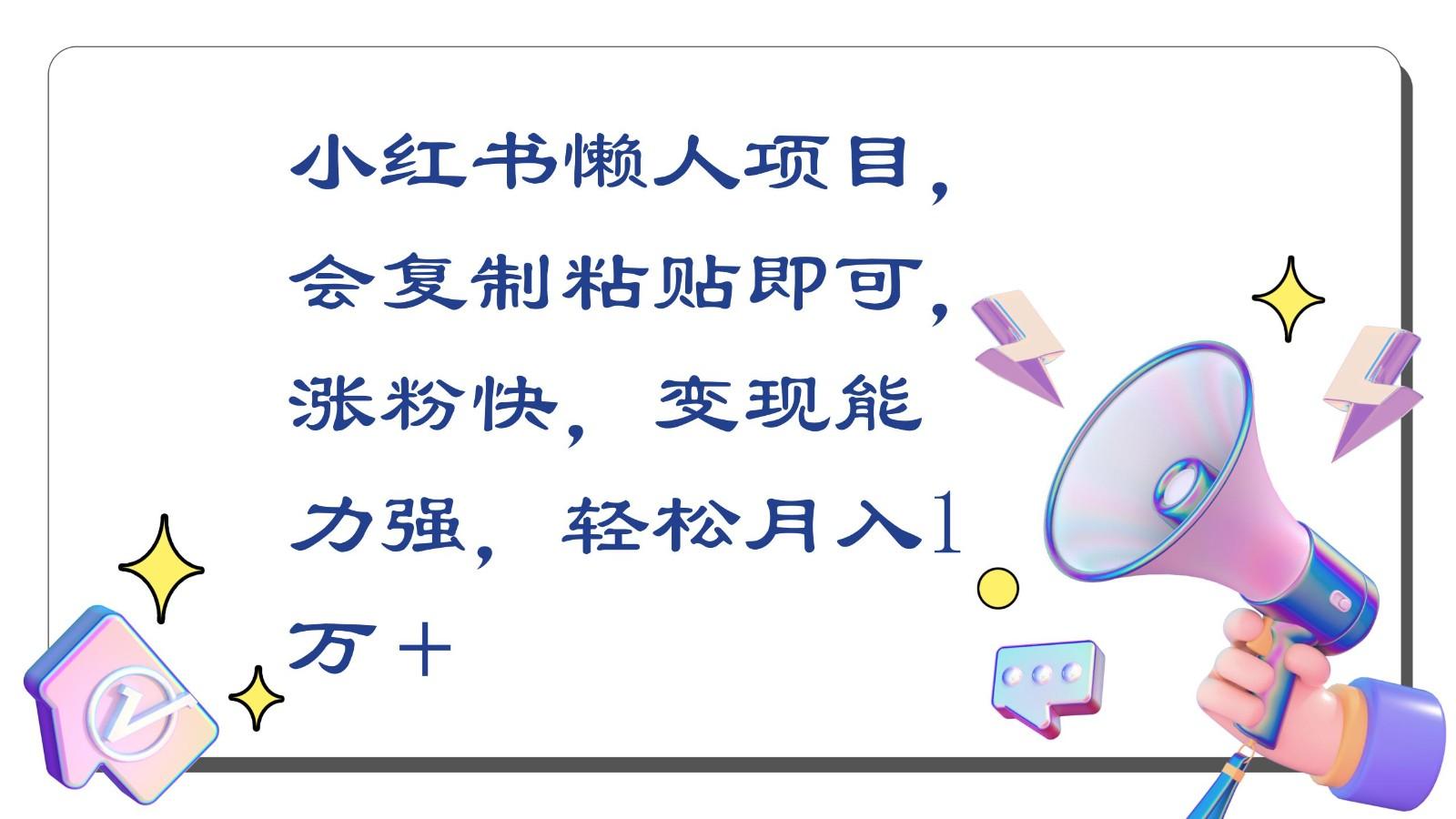 小红书懒人项目，会复制粘贴即可，涨粉快，变现能力强，轻松月入1万＋-米壳知道—知识分享平台