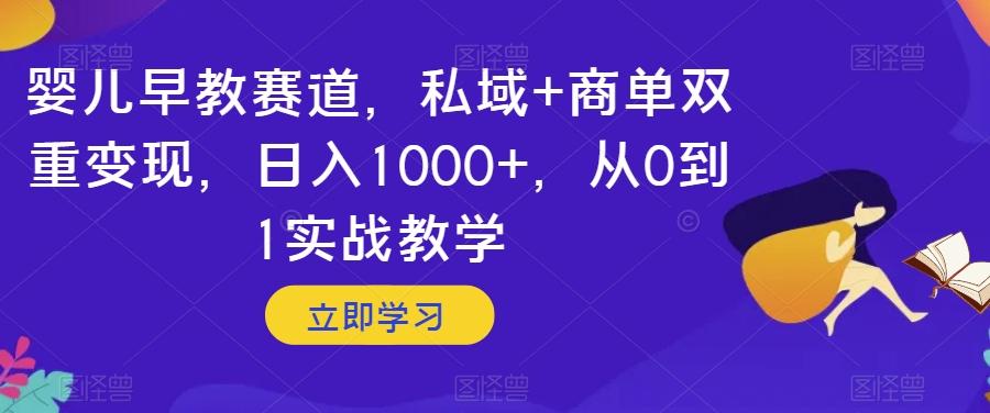 婴儿早教赛道，私域+商单双重变现，日入1000+，从0到1实战教学【揭秘】-米壳知道—知识分享平台