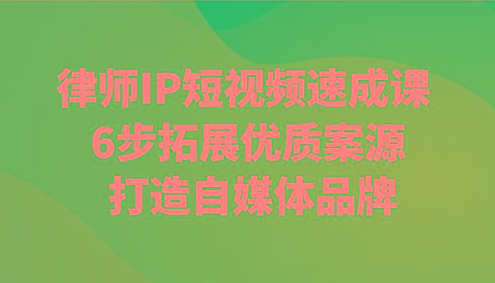 律师IP短视频速成课 6步拓展优质案源 打造自媒体品牌-米壳知道—知识分享平台