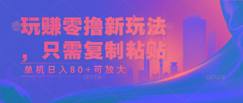 玩赚零撸新玩法，只需复制粘贴，单机日入80+可放大-米壳知道—知识分享平台