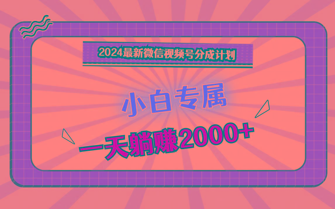 2024最新微信视频号分成计划，对新人友好，一天躺赚2000+-米壳知道—知识分享平台