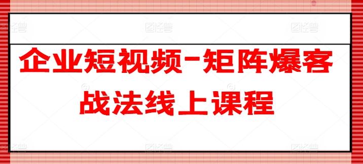 企业短视频-矩阵爆客战法线上课程-米壳知道—知识分享平台