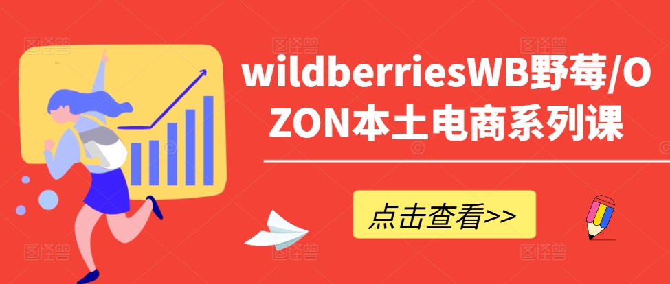 wildberriesWB野莓/OZON本土电商系列课，掌握WB产品优化，出单技巧和订单处理等-米壳知道—知识分享平台