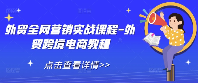 外贸全网营销实战课程-外贸跨境电商教程-米壳知道—知识分享平台