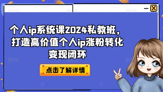 个人ip系统课2024私教班，打造高价值个人ip涨粉转化变现闭环-米壳知道—知识分享平台