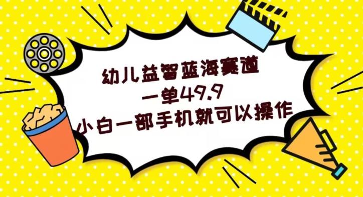 幼儿益智蓝海赛道，一单49.9，小白一部手机就可以操作-米壳知道—知识分享平台