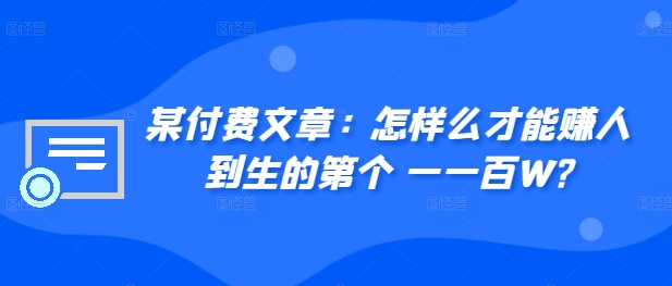 ​某付费文章：怎‮样么‬才能赚‮人到‬生的第‮个一‬一百W?-米壳知道—知识分享平台