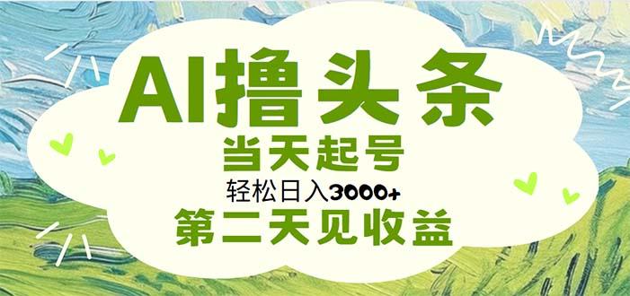 AI撸头条，轻松日入3000+无脑操作，当天起号，第二天见收益-米壳知道—知识分享平台