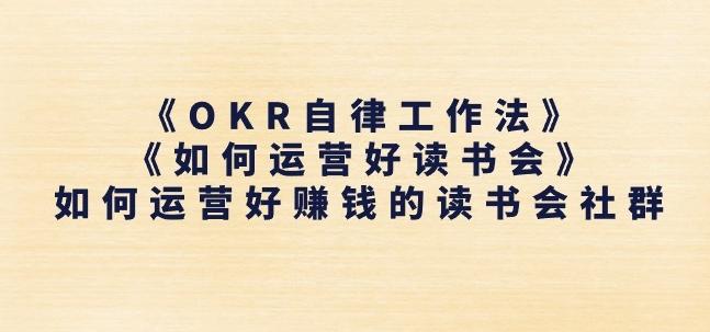 《OKR自律工作法》+《如何运营好读书会》如何运营好赚钱的读书会社群-米壳知道—知识分享平台