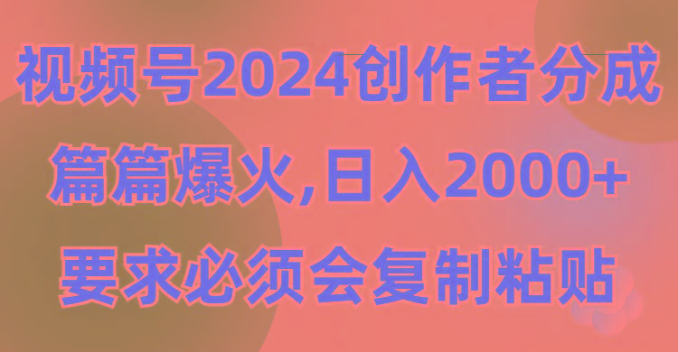 (9292期)视频号2024创作者分成，片片爆火，要求必须会复制粘贴，日入2000+-米壳知道—知识分享平台