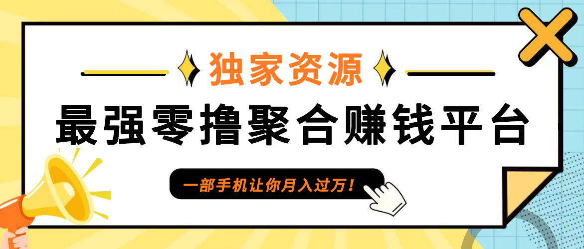 【首码】最强0撸聚合赚钱平台(独家资源),单日单机100+，代理对接，扶持置顶