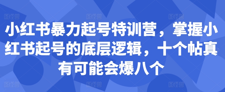 小红书暴力起号特训营，掌握小红书起号的底层逻辑，十个帖真有可能会爆八个-米壳知道—知识分享平台