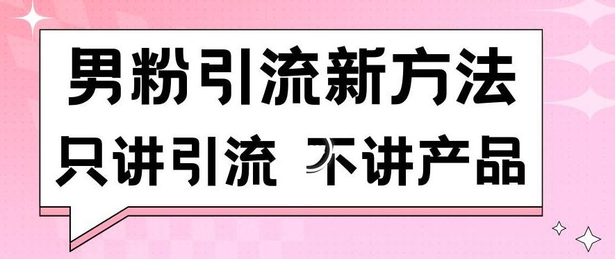 男粉引流新方法日引流100多个男粉只讲引流不讲产品不违规不封号【揭秘】-米壳知道—知识分享平台