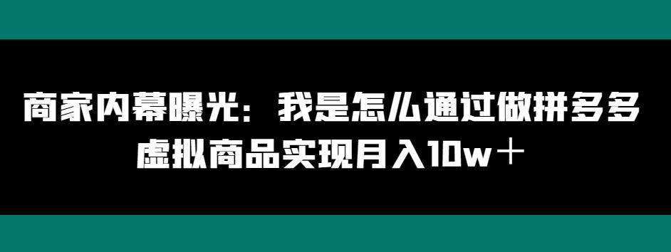 商家内幕曝光：我是怎么通过做拼多多虚拟商品实现月入10w＋-米壳知道—知识分享平台