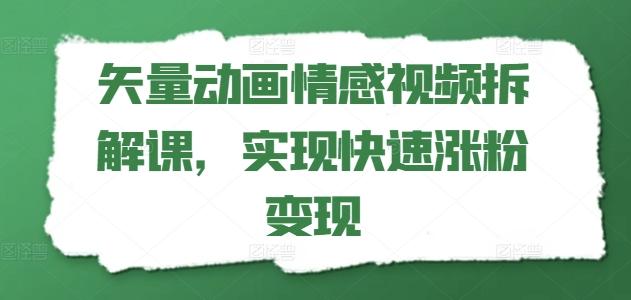 矢量动画情感视频拆解课，实现快速涨粉变现-米壳知道—知识分享平台