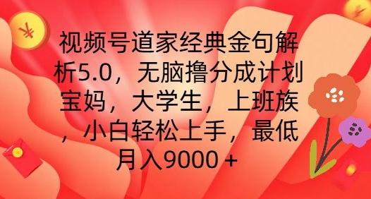 视频号道家经典金句解析5.0.无脑撸分成计划，小白轻松上手，最低月入9000+【揭秘】-米壳知道—知识分享平台