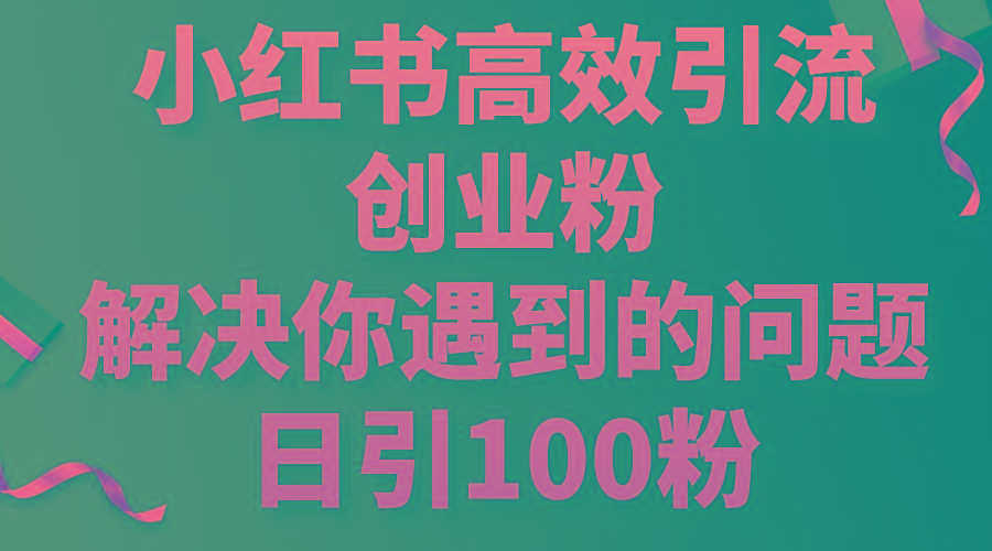 小红书高效引流创业粉，解决你遇到的问题，日引100粉-米壳知道—知识分享平台