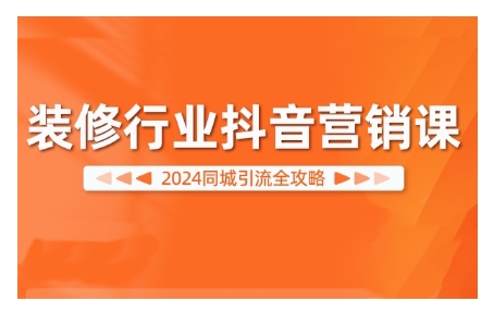 2024装修行业抖音营销课，同城引流全攻略-米壳知道—知识分享平台