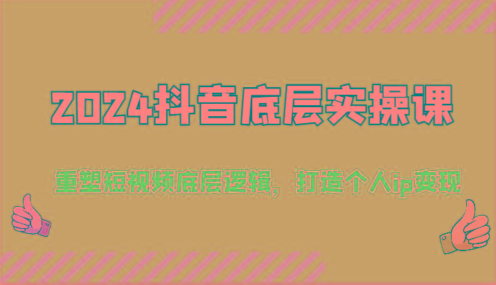 2024抖音底层实操课：重塑短视频底层逻辑，打造个人ip变现(52节)-米壳知道—知识分享平台