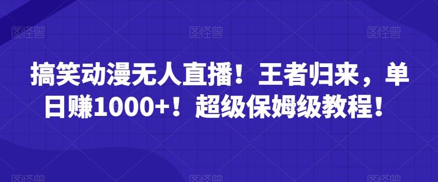 搞笑动漫无人直播！王者归来，单日赚1000+！超级保姆级教程！-米壳知道—知识分享平台