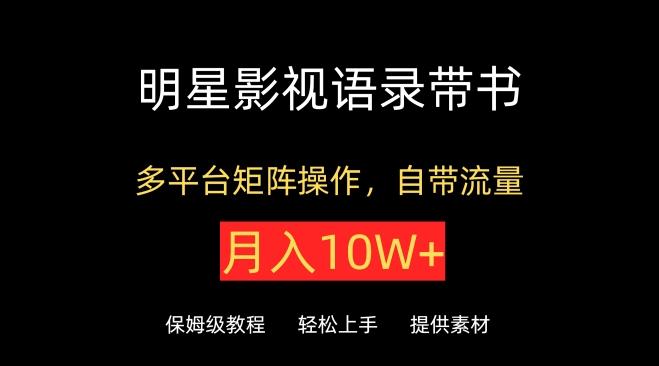 明星影视语录带书，抖音快手小红书视频号多平台矩阵操作，自带流量，月入10W+【揭秘】-米壳知道—知识分享平台