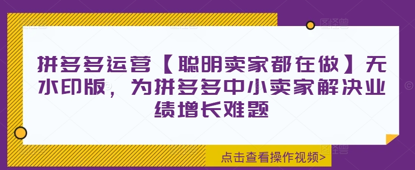 拼多多运营【聪明卖家都在做】无水印版，为拼多多中小卖家解决业绩增长难题-米壳知道—知识分享平台