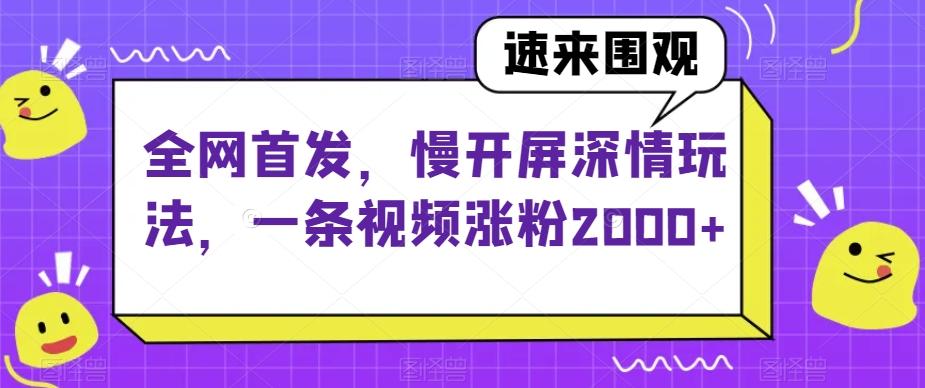 全网首发，慢开屏深情玩法，一条视频涨粉2000+【揭秘】-米壳知道—知识分享平台