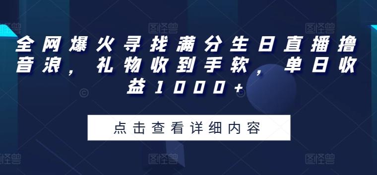 全网爆火寻找满分生日直播撸音浪，礼物收到手软，单日收益1000+【揭秘】-米壳知道—知识分享平台