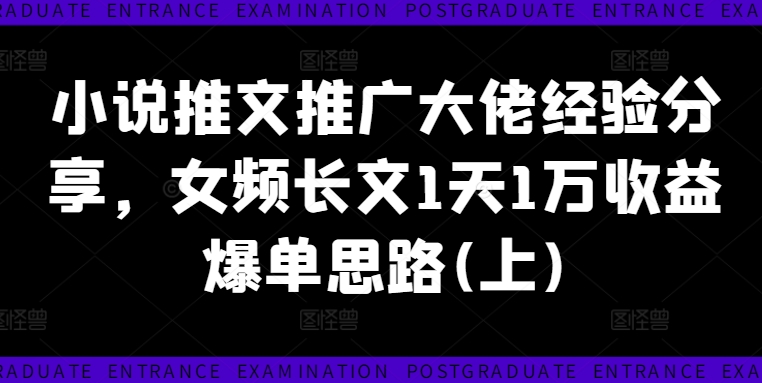 小说推文推广大佬经验分享，女频长文1天1万收益爆单思路(上)-米壳知道—知识分享平台