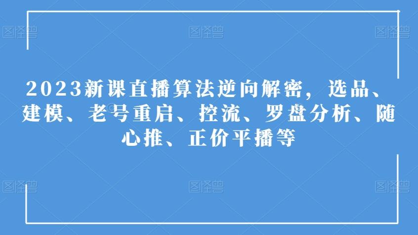 2023新课直播算法逆向解密，选品、建模、老号重启、控流、罗盘分析、随心推、正价平播等-米壳知道—知识分享平台