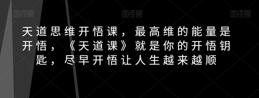 天道思维开悟课，最高维的能量是开悟，《天道课》就是你的开悟钥匙，尽早开悟让人生越来越顺-米壳知道—知识分享平台