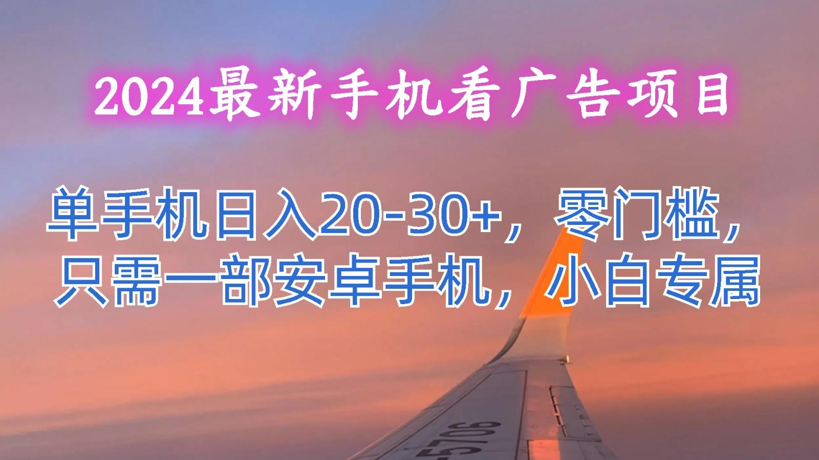 2024最新手机看广告项目，单手机日入20-30+，零门槛，只需一部安卓手机，小白专属-米壳知道—知识分享平台