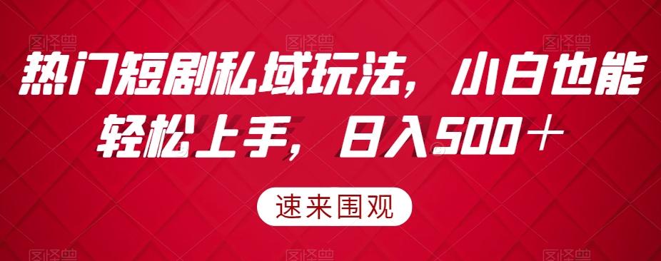 热门短剧私域玩法，小白也能轻松上手，日入500＋-米壳知道—知识分享平台