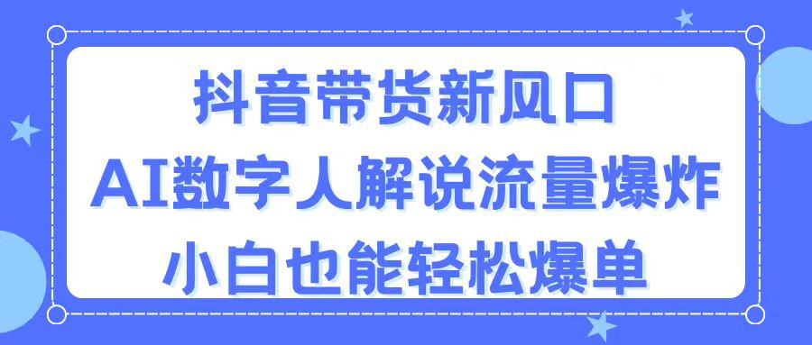 抖音带货新风口，AI数字人解说，流量爆炸，小白也能轻松爆单-米壳知道—知识分享平台