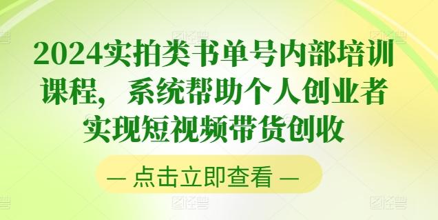 2024实拍类书单号内部培训课程，系统帮助个人创业者实现短视频带货创收-米壳知道—知识分享平台