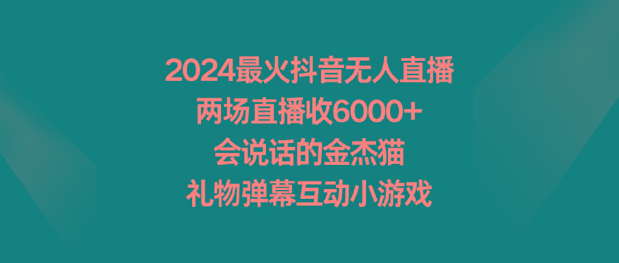 2024最火抖音无人直播，两场直播收6000+会说话的金杰猫 礼物弹幕互动小游戏-米壳知道—知识分享平台