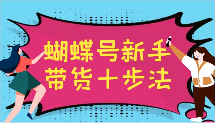 蝴蝶号新手带货十步法，建立自己的玩法体系，跟随平台变化不断更迭-米壳知道—知识分享平台