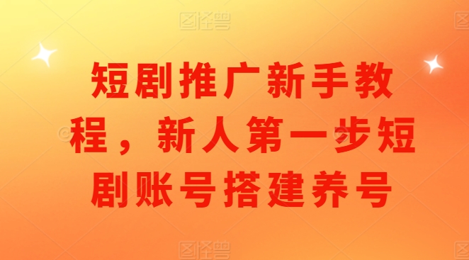 短剧推广新手教程，新人第一步短剧账号搭建养号-米壳知道—知识分享平台