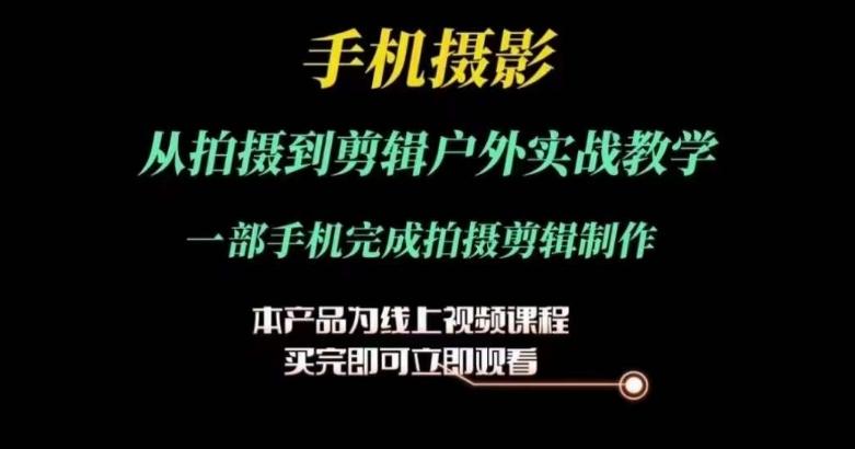 运镜剪辑实操课，手机摄影从拍摄到剪辑户外实战教学，一部手机完成拍摄剪辑制作-米壳知道—知识分享平台