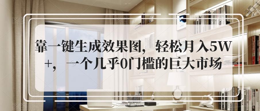 靠一键生成效果图，轻松月入5W+，一个几乎0门槛的巨大市场-米壳知道—知识分享平台