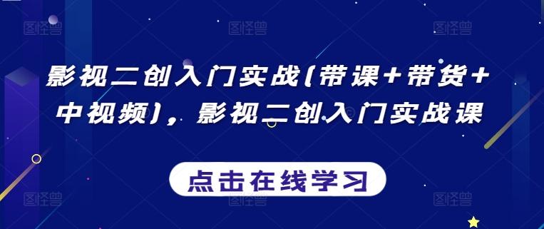 影视二创入门实战(带课+带货+中视频)，影视二创入门实战课-米壳知道—知识分享平台