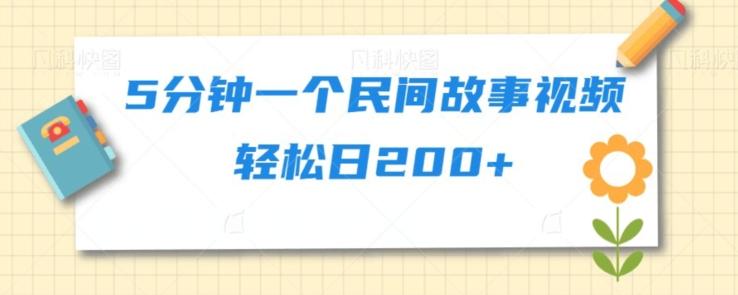 5分钟一个民间故事视频轻松日200+-米壳知道—知识分享平台