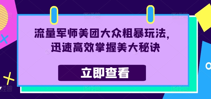 流量军师美团大众粗暴玩法，迅速高效掌握美大秘诀-米壳知道—知识分享平台